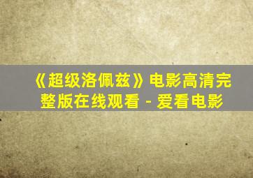 《超级洛佩兹》电影高清完整版在线观看 - 爱看电影